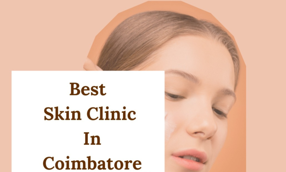 Skin care clinic Coimbatore: Your Guide to Top Dermatology Centers