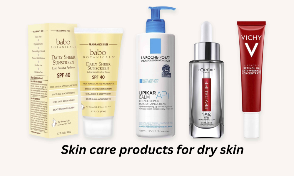 Skin care products for dry skin: A comprehensive guide to hydration